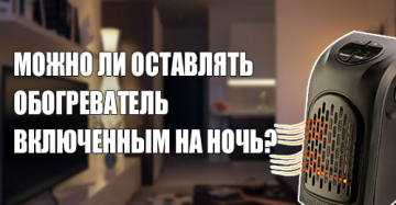 Можно ли оставлять обогреватель включенным на ночь?